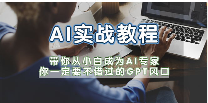 AI实战教程，带你从小白成为AI专家，你一定要不错过的G-P-T风口-颜夕资源网-第10张图片