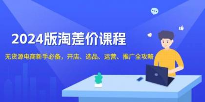 淘差价课程，无货源电商新手必备，开店、选品、运营、推广全攻略-颜夕资源网-第13张图片