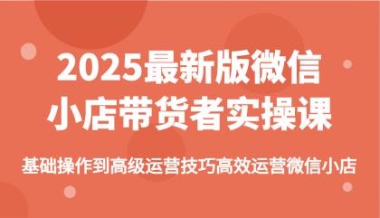 2025最新版微信小店带货者实操课，基础操作到高级运营技巧高效运营微信小店-颜夕资源网-第12张图片